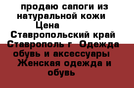 продаю сапоги из натуральной кожи › Цена ­ 2 500 - Ставропольский край, Ставрополь г. Одежда, обувь и аксессуары » Женская одежда и обувь   